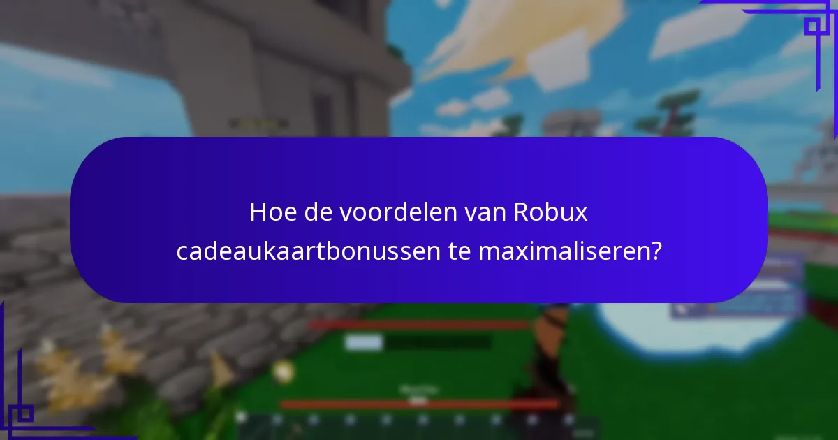 Welke bonussen kan ik ontvangen met Robux cadeaukaarten?