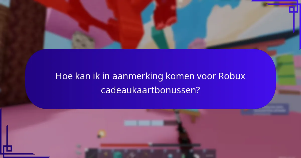 Hoe kan ik in aanmerking komen voor Robux cadeaukaartbonussen?