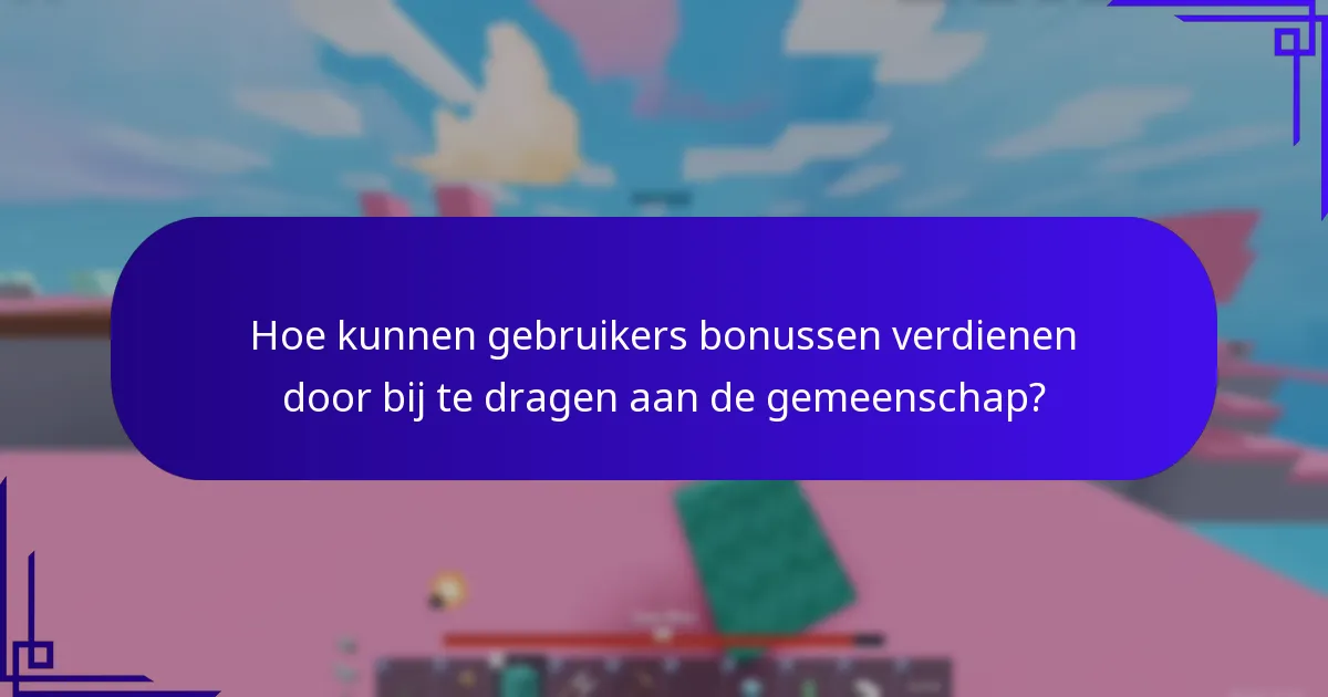 Hoe kunnen gebruikers bonussen verdienen door bij te dragen aan de gemeenschap?
