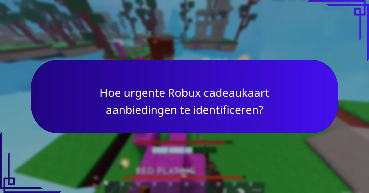 Hoe urgente Robux cadeaukaart aanbiedingen te identificeren?