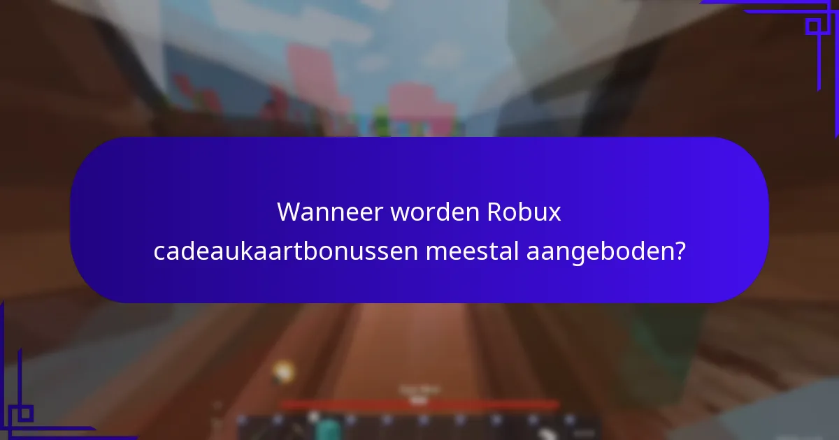 Wanneer worden Robux cadeaukaartbonussen meestal aangeboden?