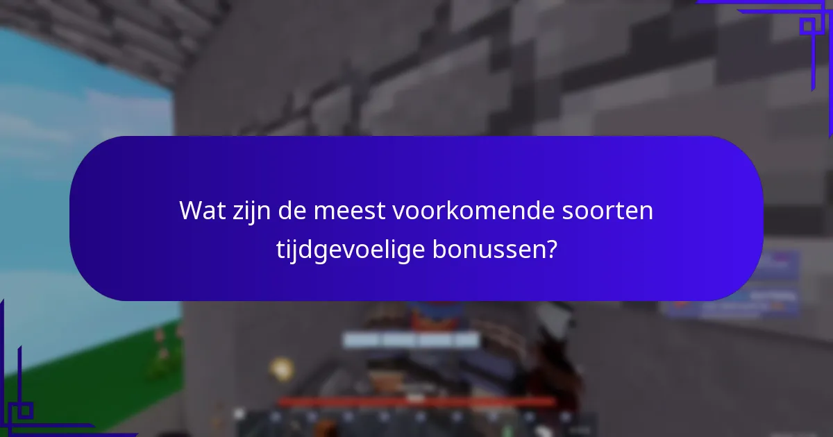 Wat zijn de meest voorkomende soorten tijdgevoelige bonussen?
