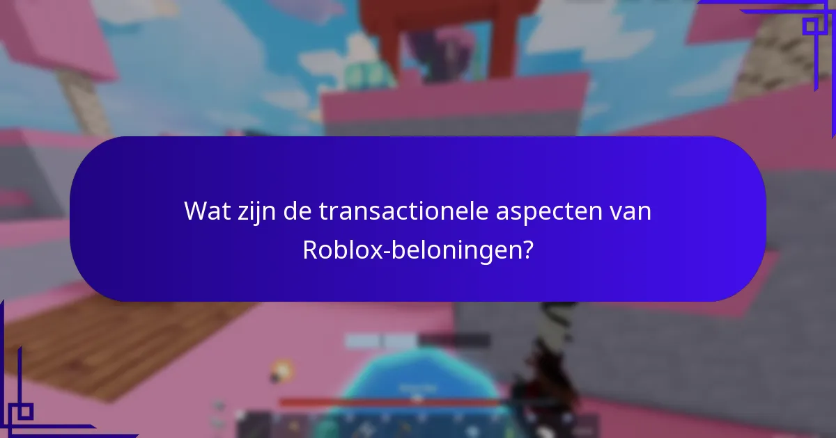 Wat zijn de transactionele aspecten van Roblox-beloningen?
